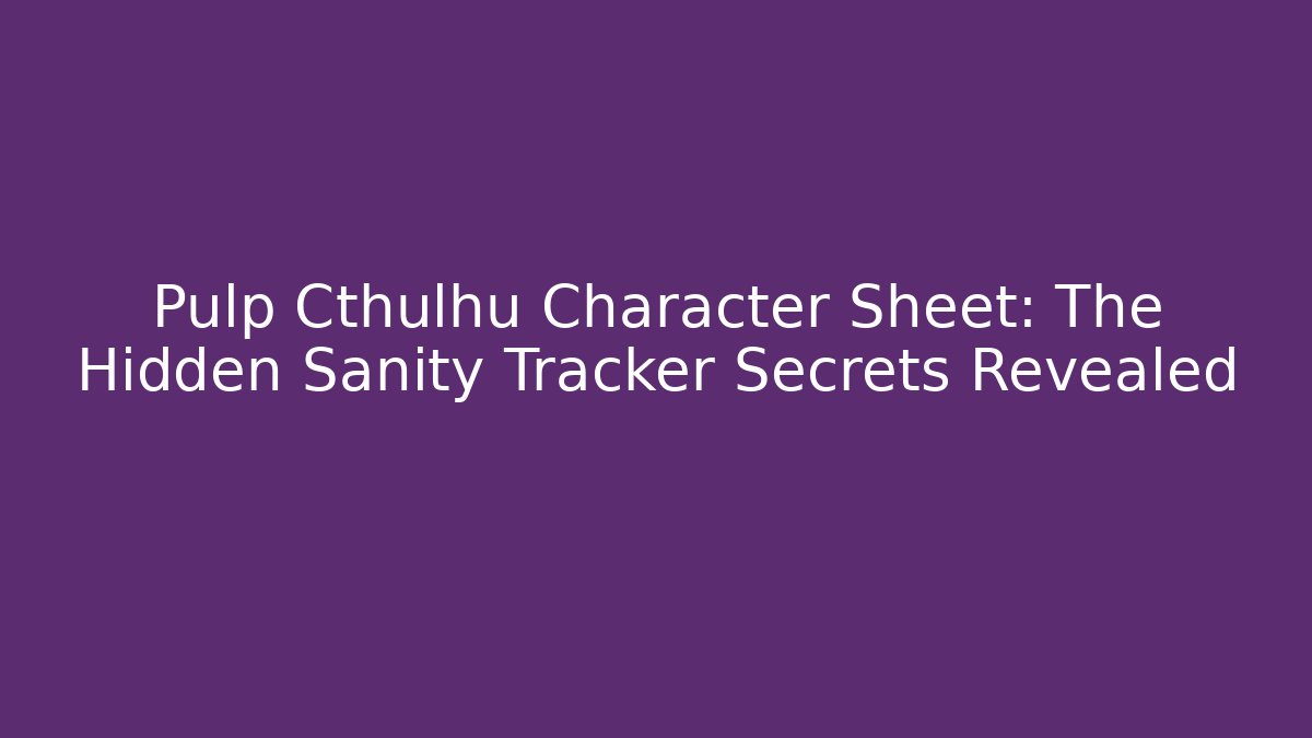 Pulp Cthulhu Character Sheet: The Hidden Sanity Tracker Secrets Revealed