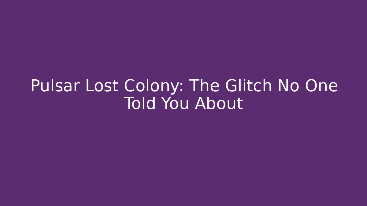 Pulsar Lost Colony: The Glitch No One Told You About
