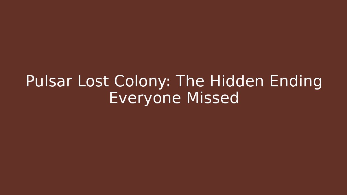 Pulsar Lost Colony: The Hidden Ending Everyone Missed