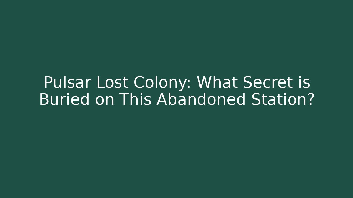 Pulsar Lost Colony: What Secret is Buried on This Abandoned Station?