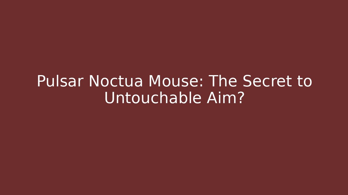 Pulsar Noctua Mouse: The Secret to Untouchable Aim? - Método de Aprovação