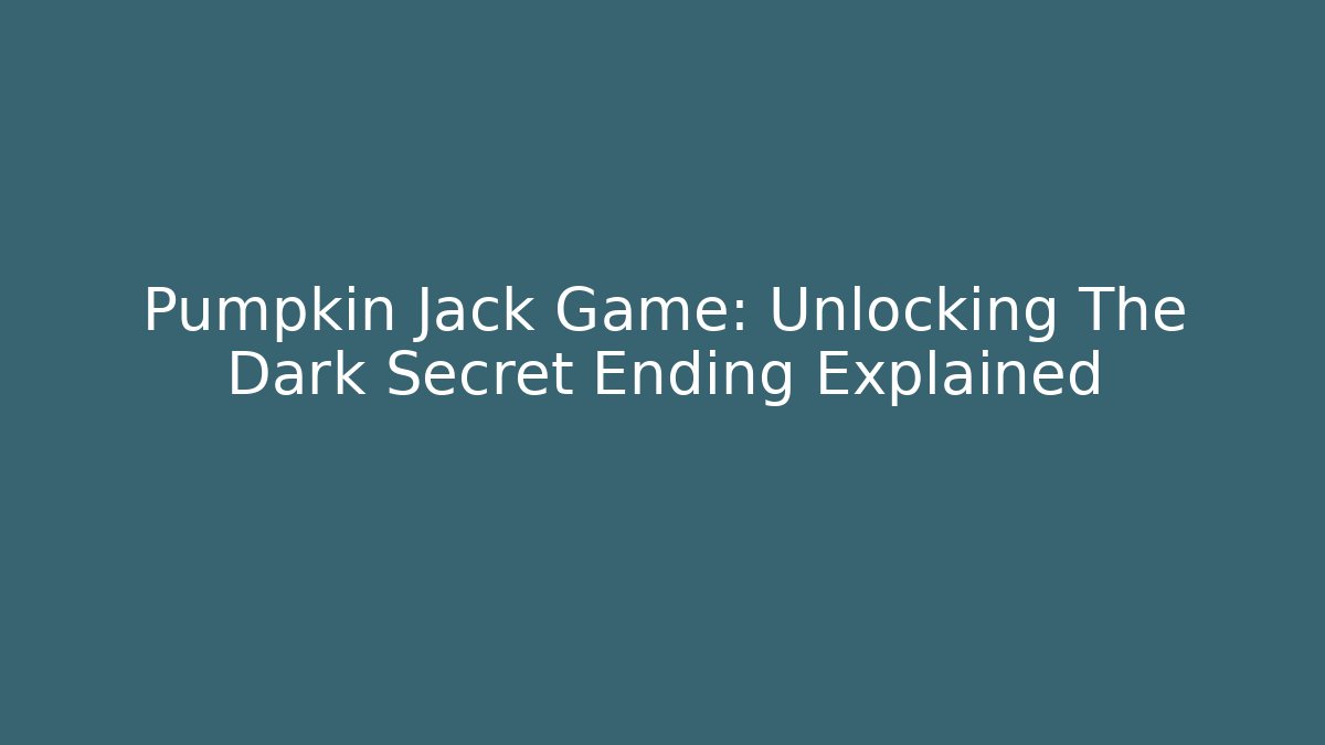 Pumpkin Jack Game: Unlocking The Dark Secret Ending Explained