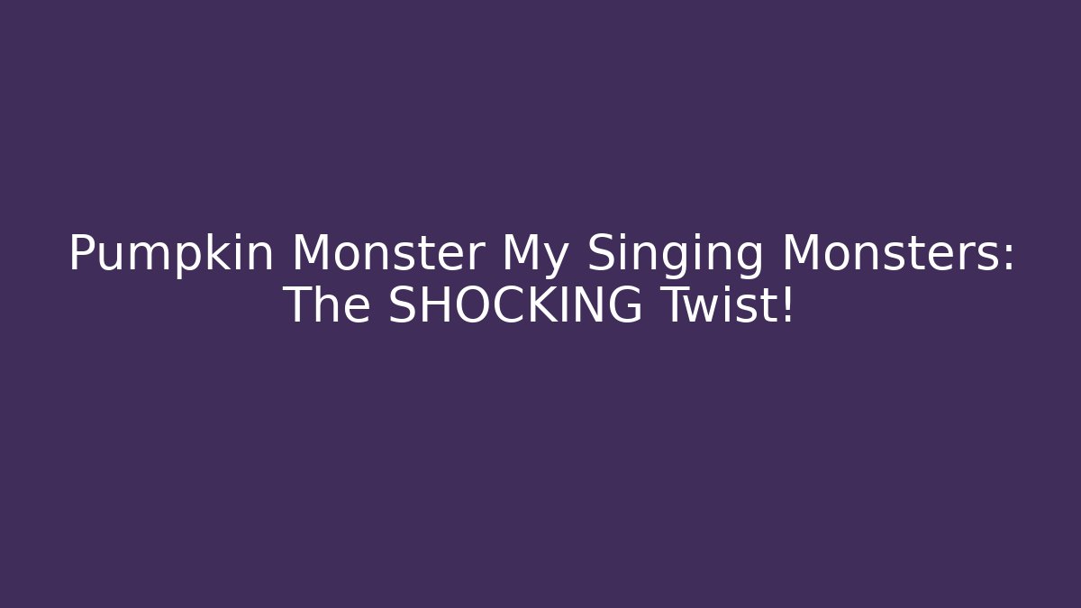 Pumpkin Monster My Singing Monsters: The SHOCKING Twist! - Método de Aprovação