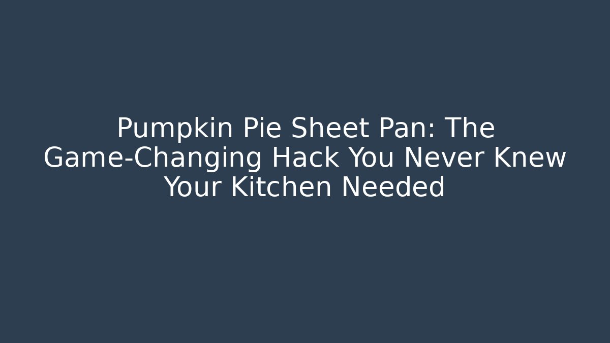 Pumpkin Pie Sheet Pan: The Game-Changing Hack You Never Knew Your Kitchen Needed