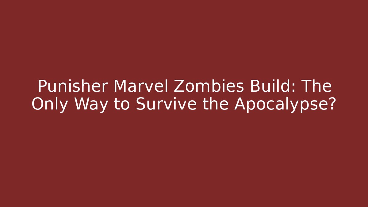Punisher Marvel Zombies Build: The Only Way to Survive the Apocalypse?