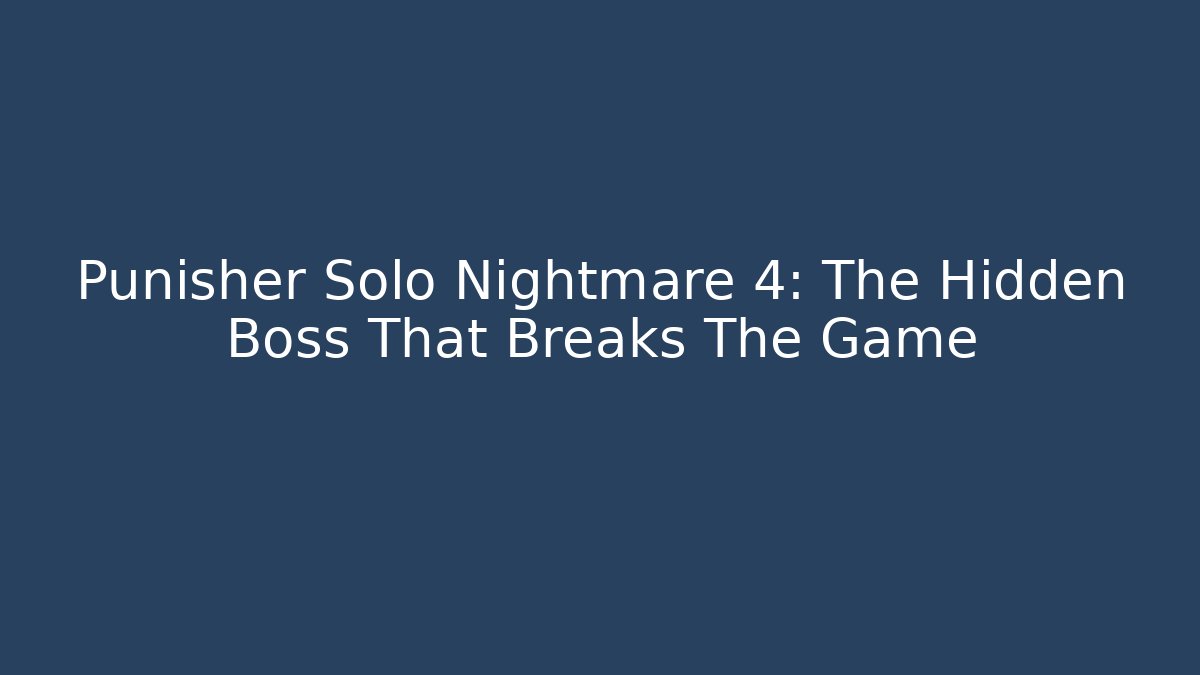 Punisher Solo Nightmare 4: The Hidden Boss That Breaks The Game