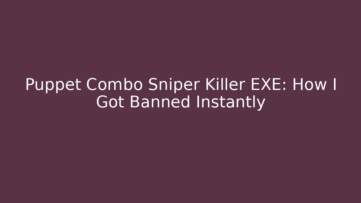 Puppet Combo Sniper Killer EXE: How I Got Banned Instantly