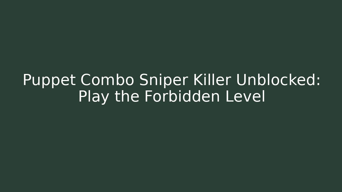 Puppet Combo Sniper Killer Unblocked: Play the Forbidden Level