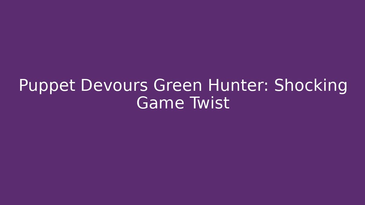 Puppet Devours Green Hunter: Shocking Game Twist - Método de Aprovação