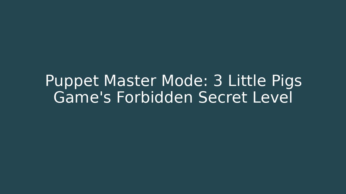 Puppet Master Mode: 3 Little Pigs Game's Forbidden Secret Level - Método de Aprovação