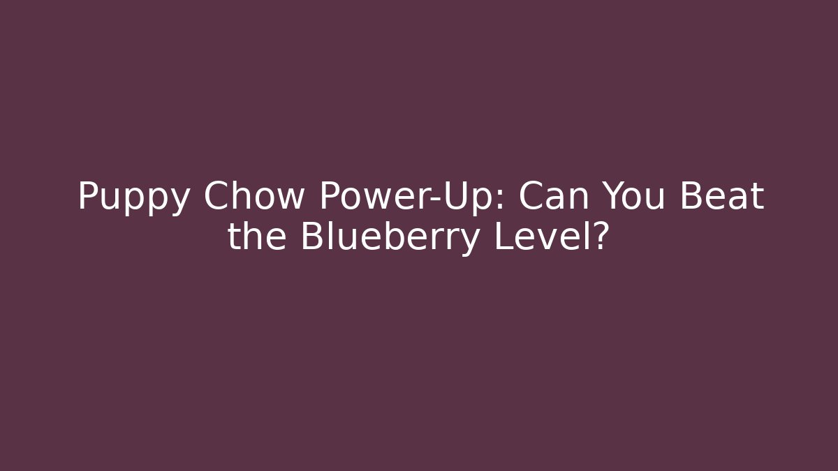Puppy Chow Power-Up: Can You Beat the Blueberry Level? - Método de Aprovação
