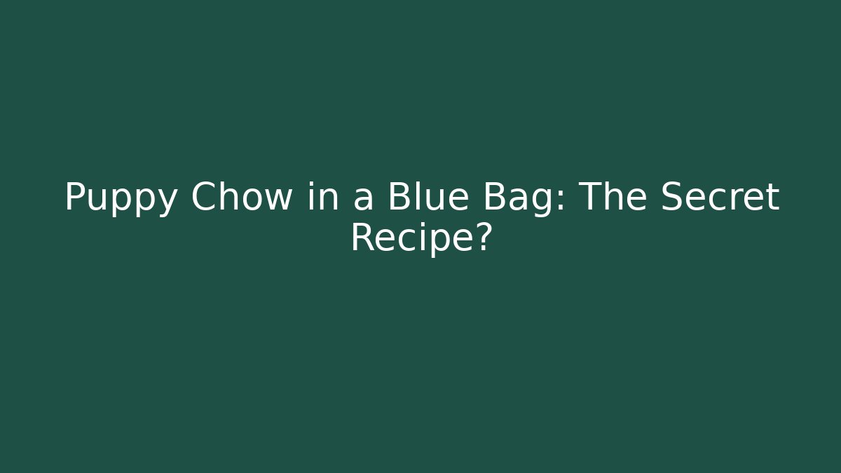 Puppy Chow in a Blue Bag: The Secret Recipe?