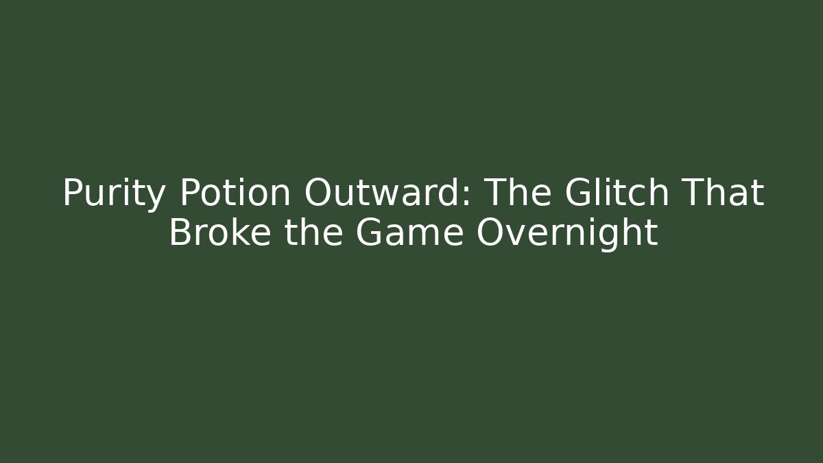 Purity Potion Outward: The Glitch That Broke the Game Overnight