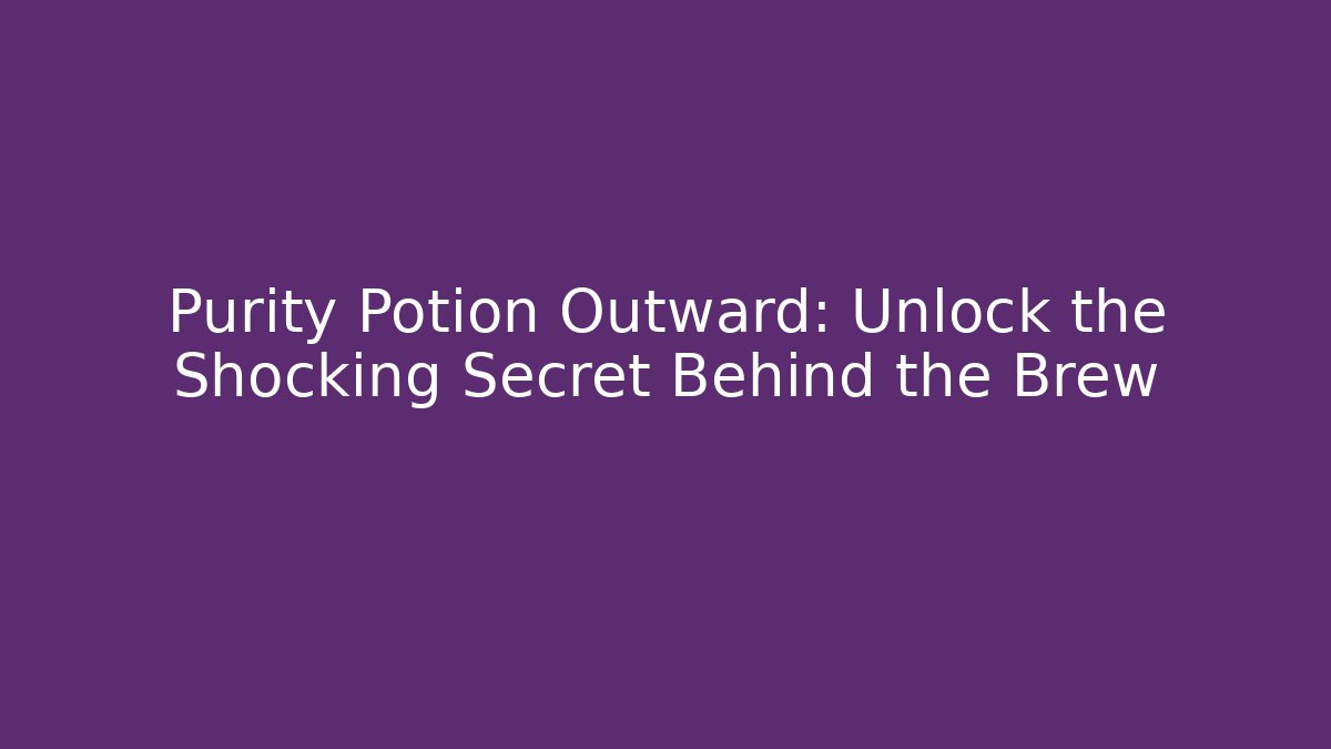 Purity Potion Outward: Unlock the Shocking Secret Behind the Brew
