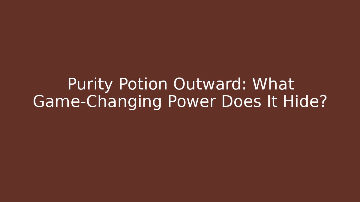 Purity Potion Outward: What Game-Changing Power Does It Hide?