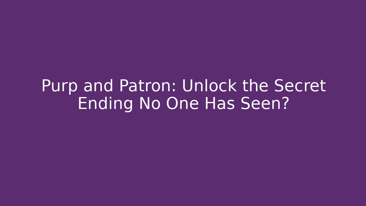 Purp and Patron: Unlock the Secret Ending No One Has Seen?