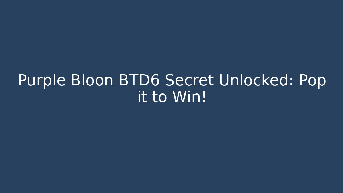 Purple Bloon BTD6 Secret Unlocked: Pop it to Win!