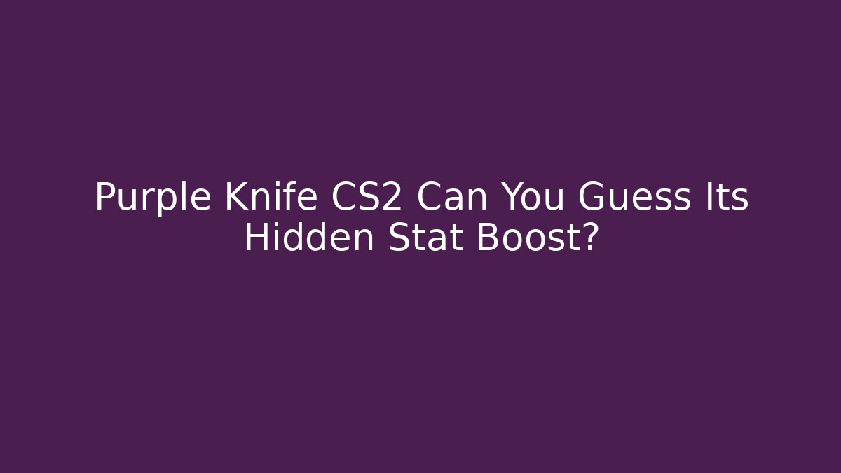 Purple Knife CS2 Can You Guess Its Hidden Stat Boost?