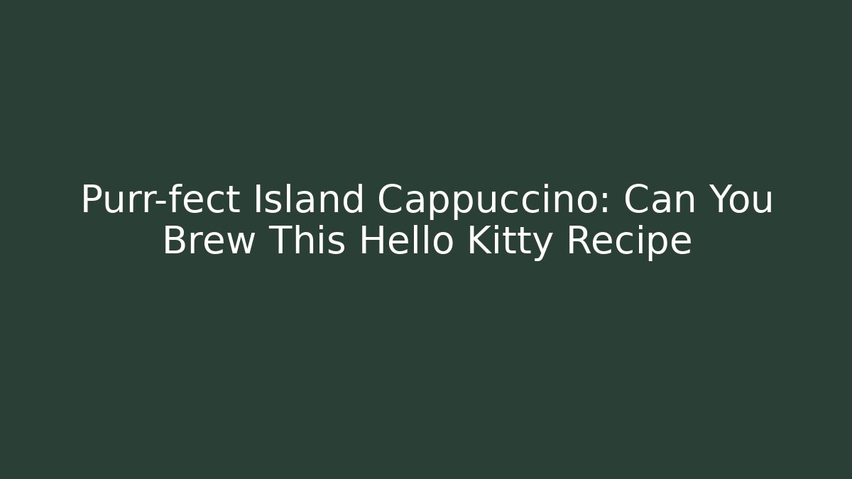 Purr-fect Island Cappuccino: Can You Brew This Hello Kitty Recipe