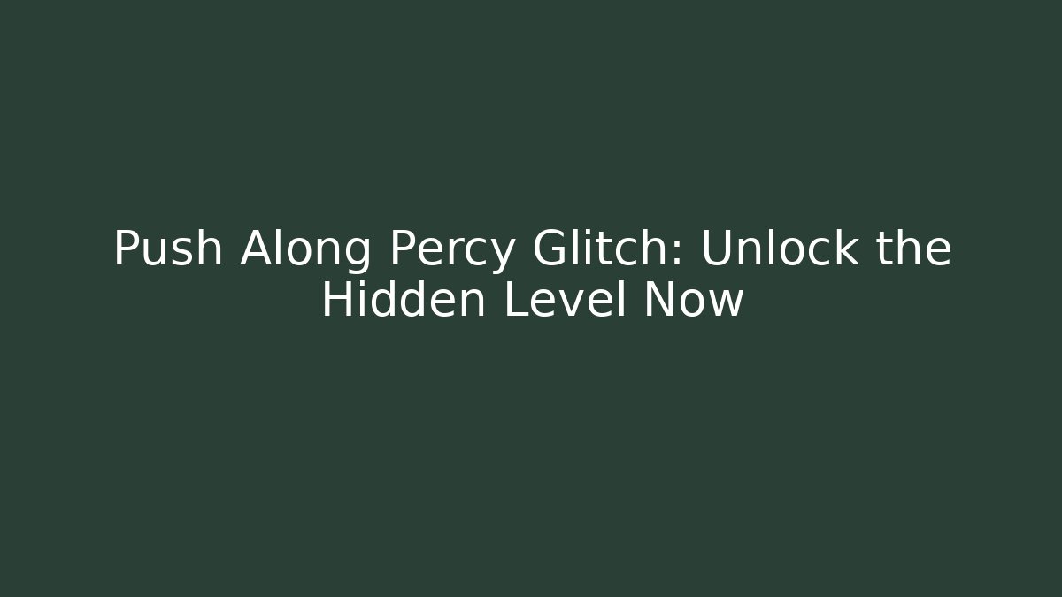 Push Along Percy Glitch: Unlock the Hidden Level Now