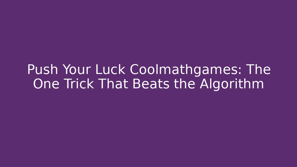 Push Your Luck Coolmathgames: The One Trick That Beats the Algorithm