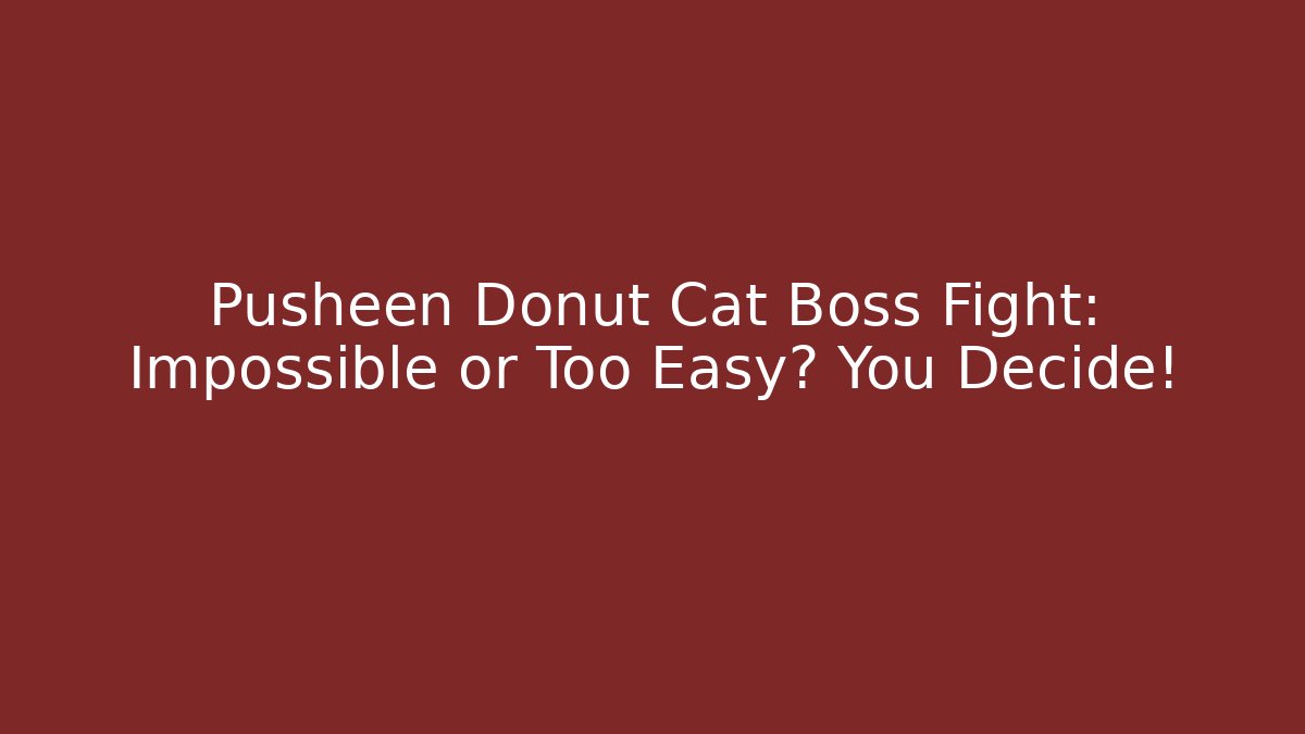 Pusheen Donut Cat Boss Fight: Impossible or Too Easy? You Decide!