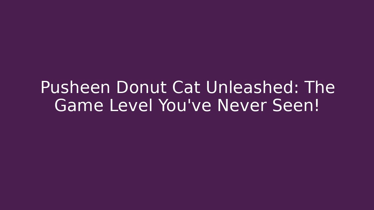 Pusheen Donut Cat Unleashed: The Game Level You've Never Seen!