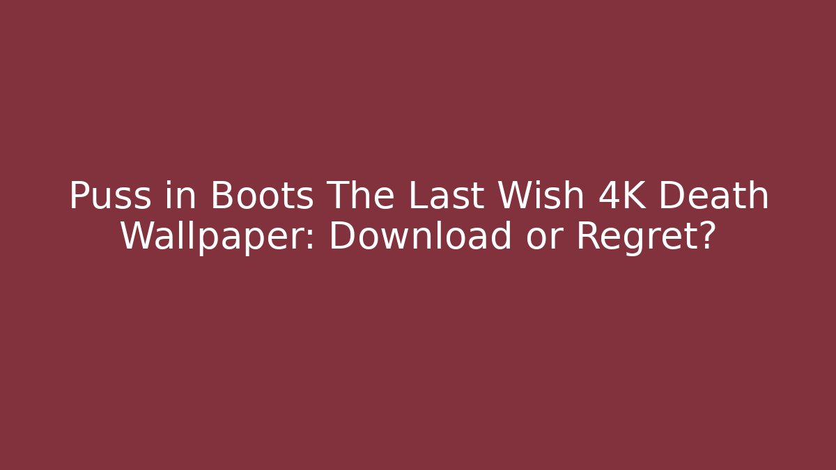 Puss in Boots The Last Wish 4K Death Wallpaper: Download or Regret?