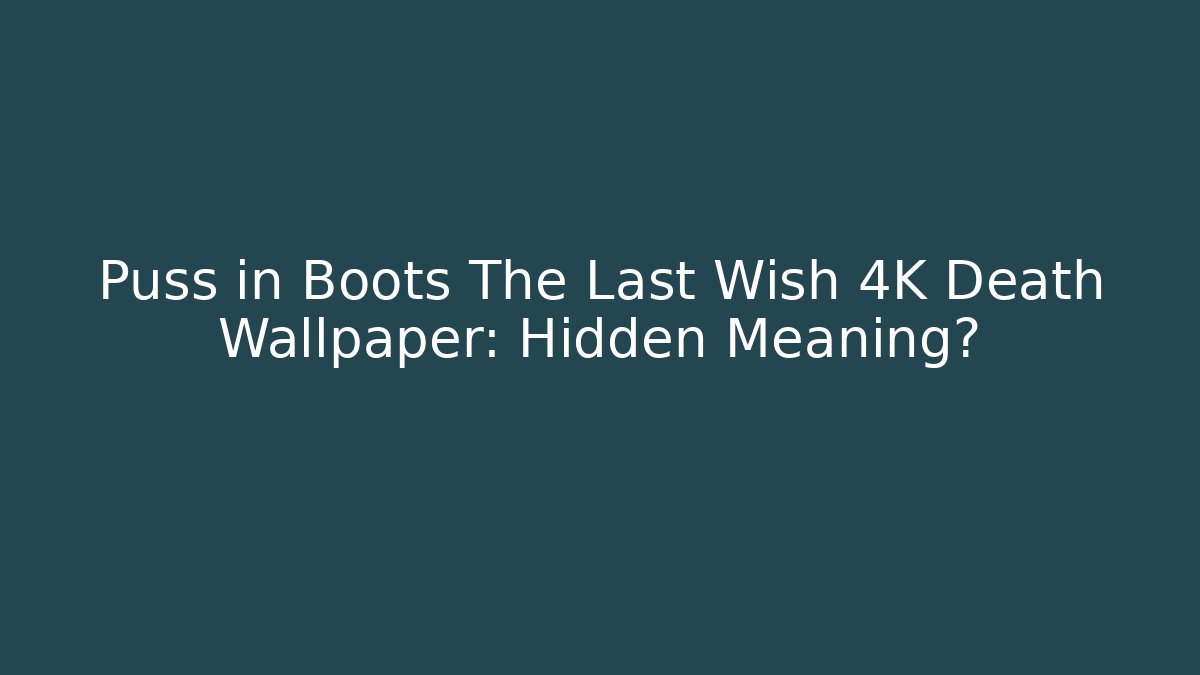 Puss in Boots The Last Wish 4K Death Wallpaper: Hidden Meaning?
