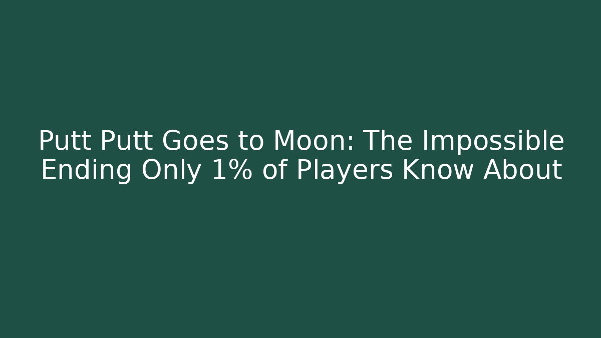 Putt Putt Goes to Moon: The Impossible Ending Only 1% of Players Know About