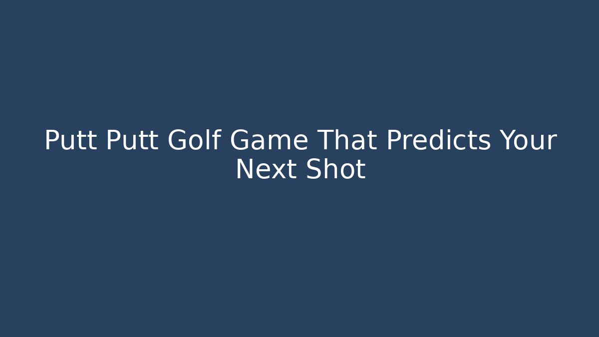 Putt Putt Golf Game That Predicts Your Next Shot