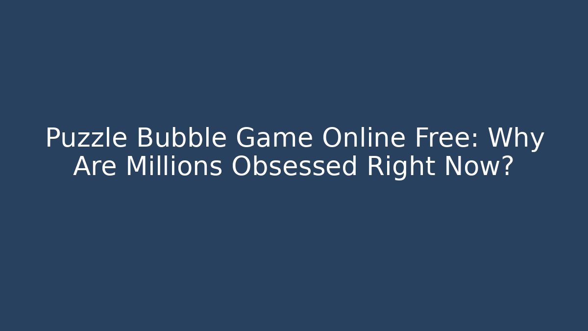 Puzzle Bubble Game Online Free: Why Are Millions Obsessed Right Now?