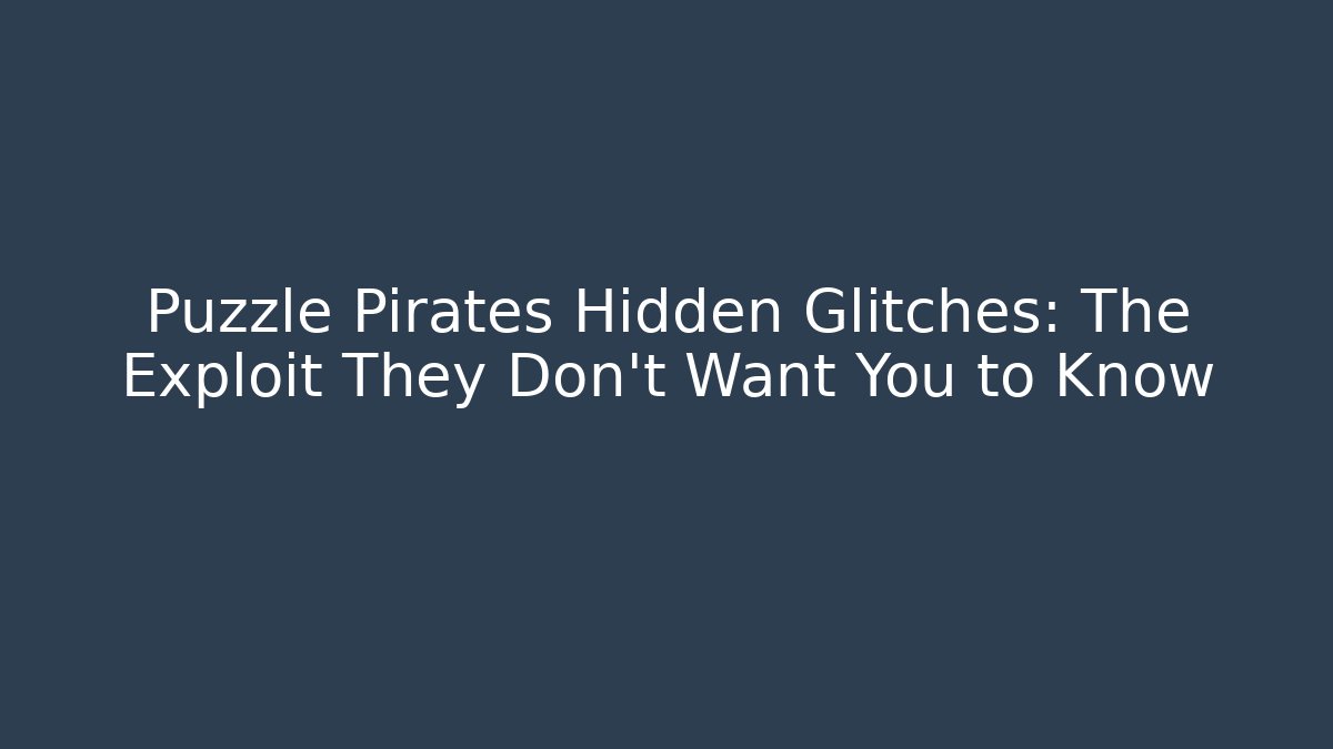 Puzzle Pirates Hidden Glitches: The Exploit They Don't Want You to Know