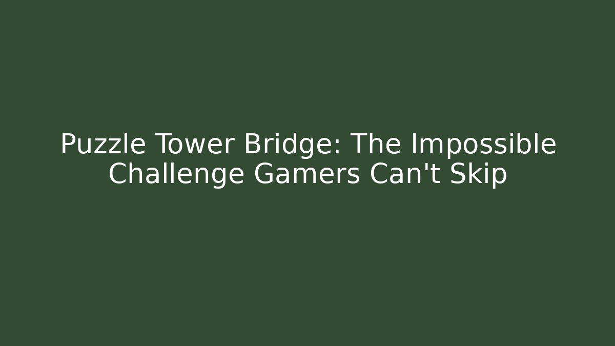 Puzzle Tower Bridge: The Impossible Challenge Gamers Can't Skip