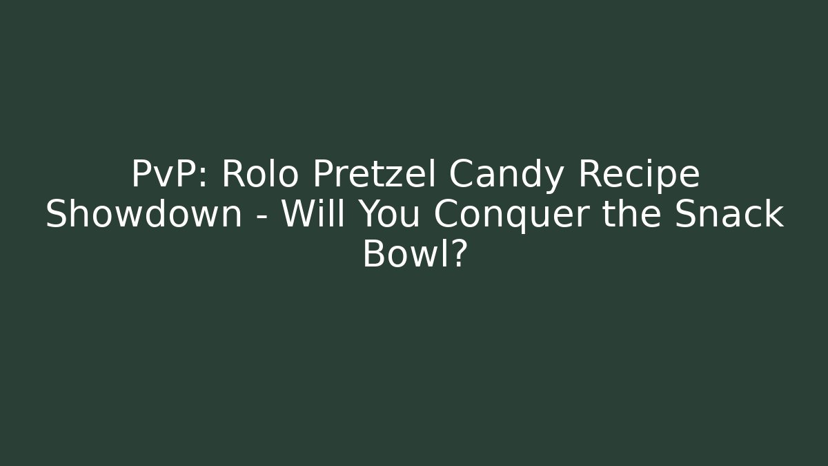 PvP: Rolo Pretzel Candy Recipe Showdown – Will You Conquer the Snack Bowl?