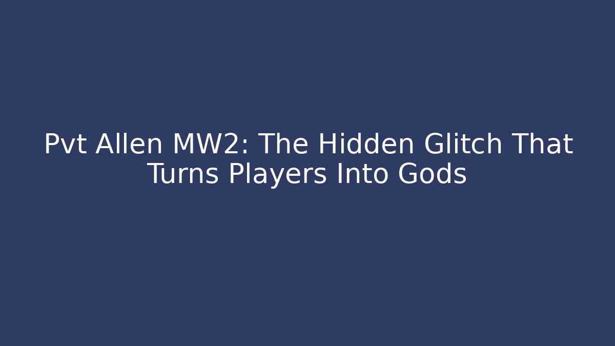 Pvt Allen MW2: The Hidden Glitch That Turns Players Into Gods