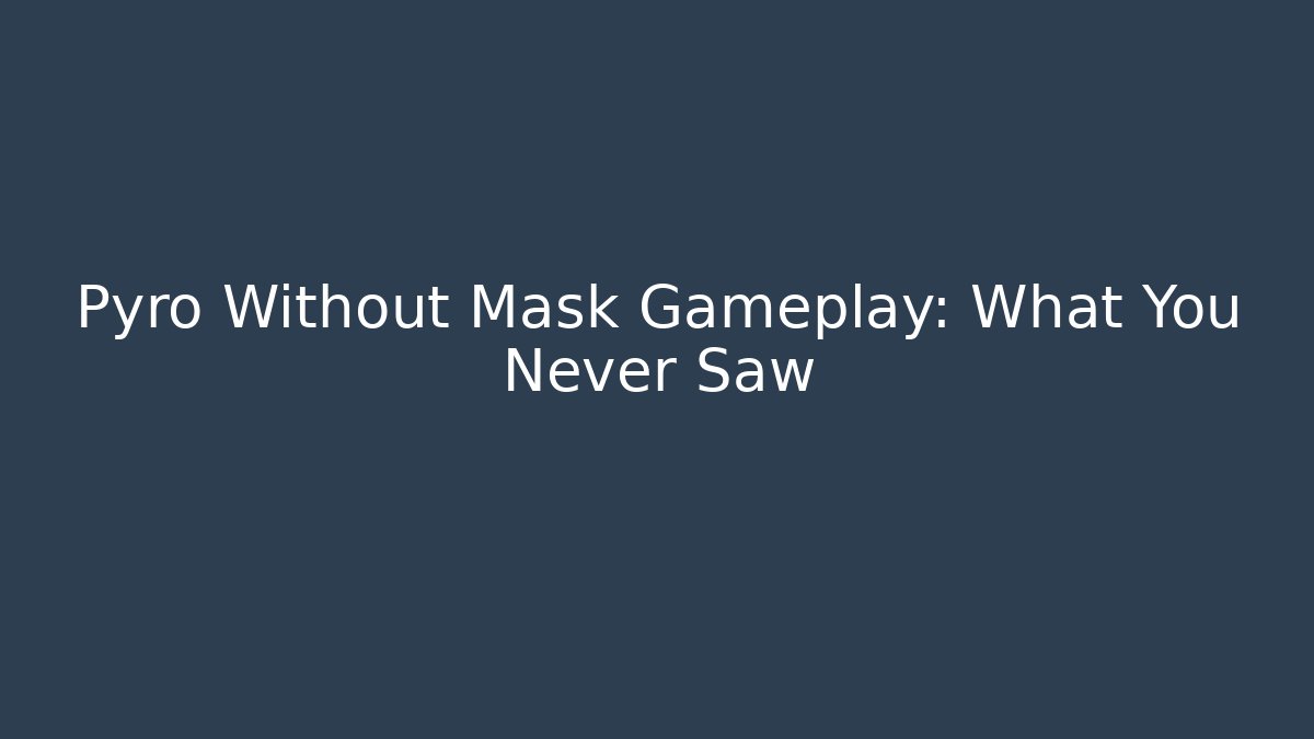 Pyro Without Mask Gameplay: What You Never Saw