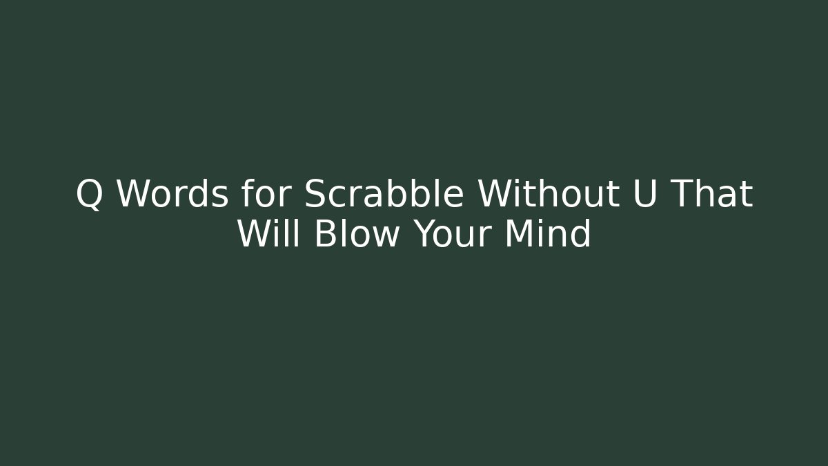 Q Words for Scrabble Without U That Will Blow Your Mind
