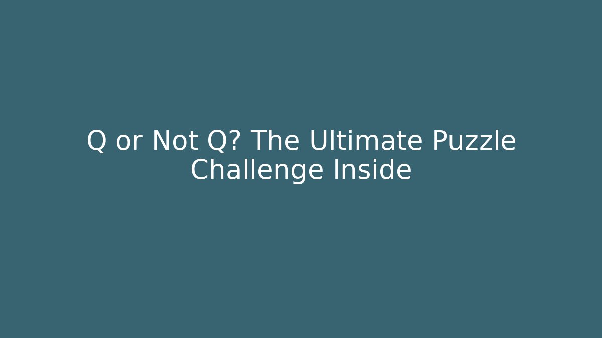 Q or Not Q? The Ultimate Puzzle Challenge Inside - Método de Aprovação