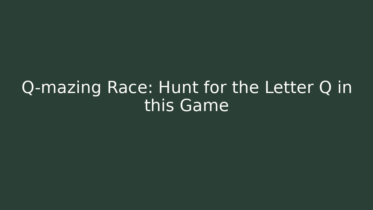 Q-mazing Race: Hunt for the Letter Q in this Game