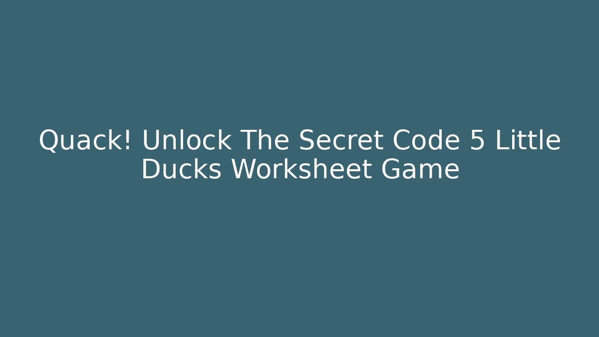 Quack! Unlock The Secret Code 5 Little Ducks Worksheet Game