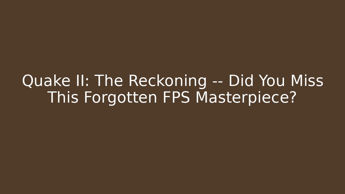 Quake II: The Reckoning — Did You Miss This Forgotten FPS Masterpiece?