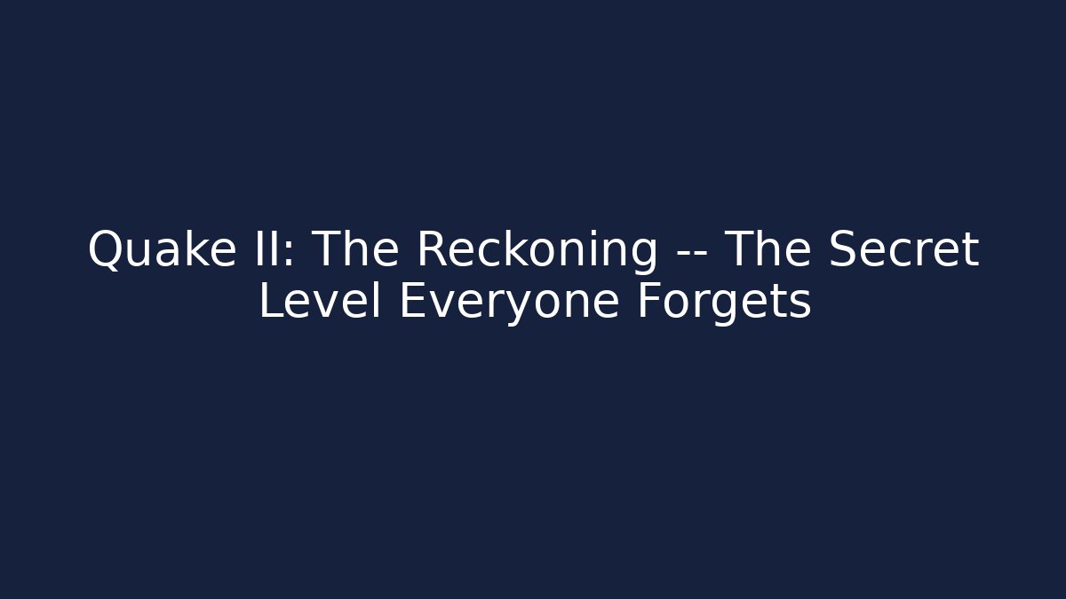 Quake II: The Reckoning — The Secret Level Everyone Forgets