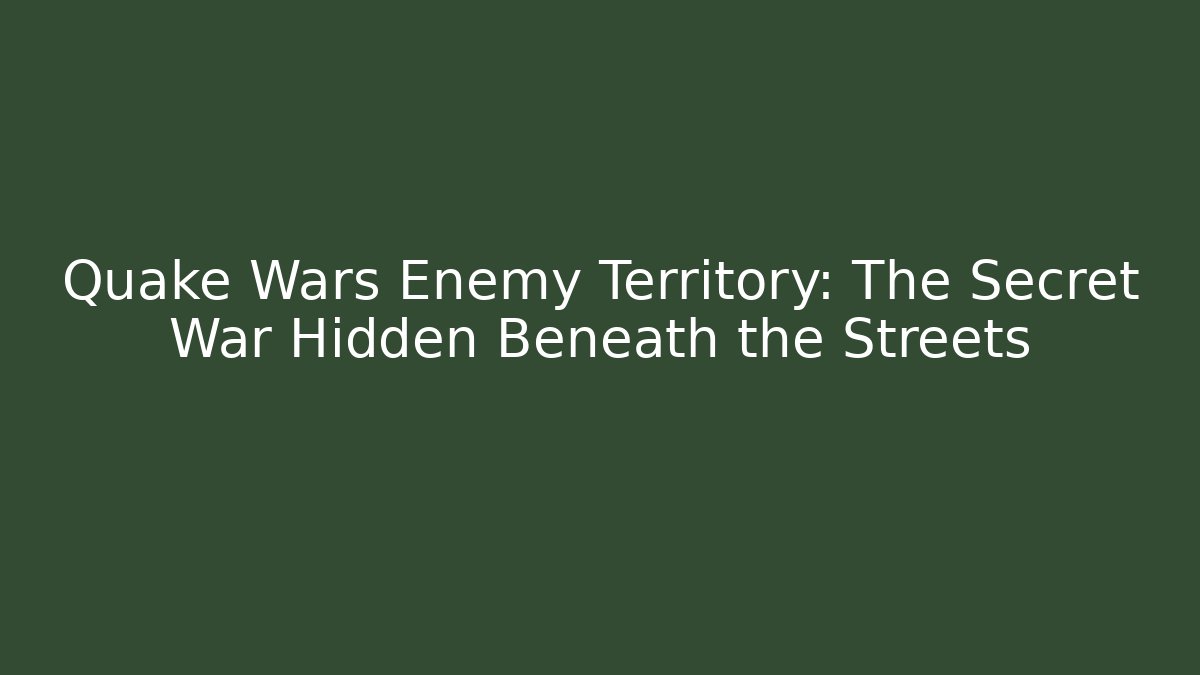 Quake Wars Enemy Territory: The Secret War Hidden Beneath the Streets