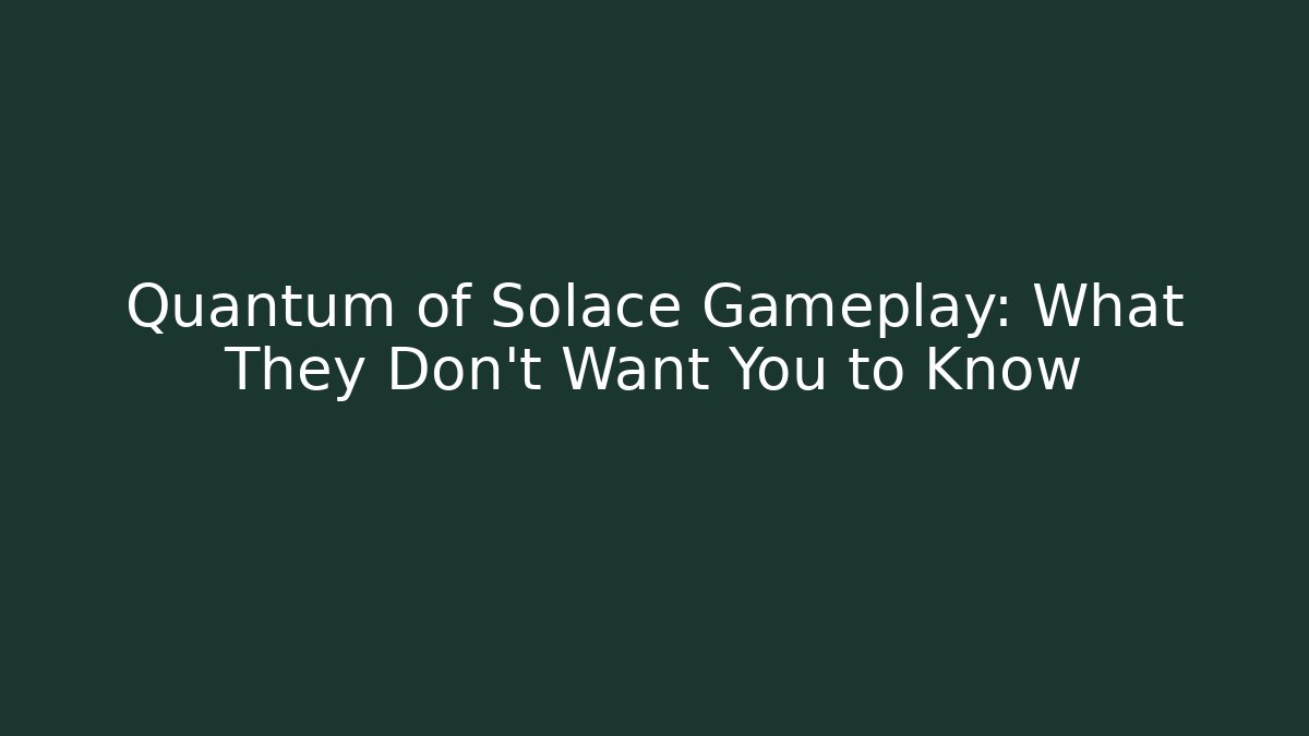 Quantum of Solace Gameplay: What They Don't Want You to Know