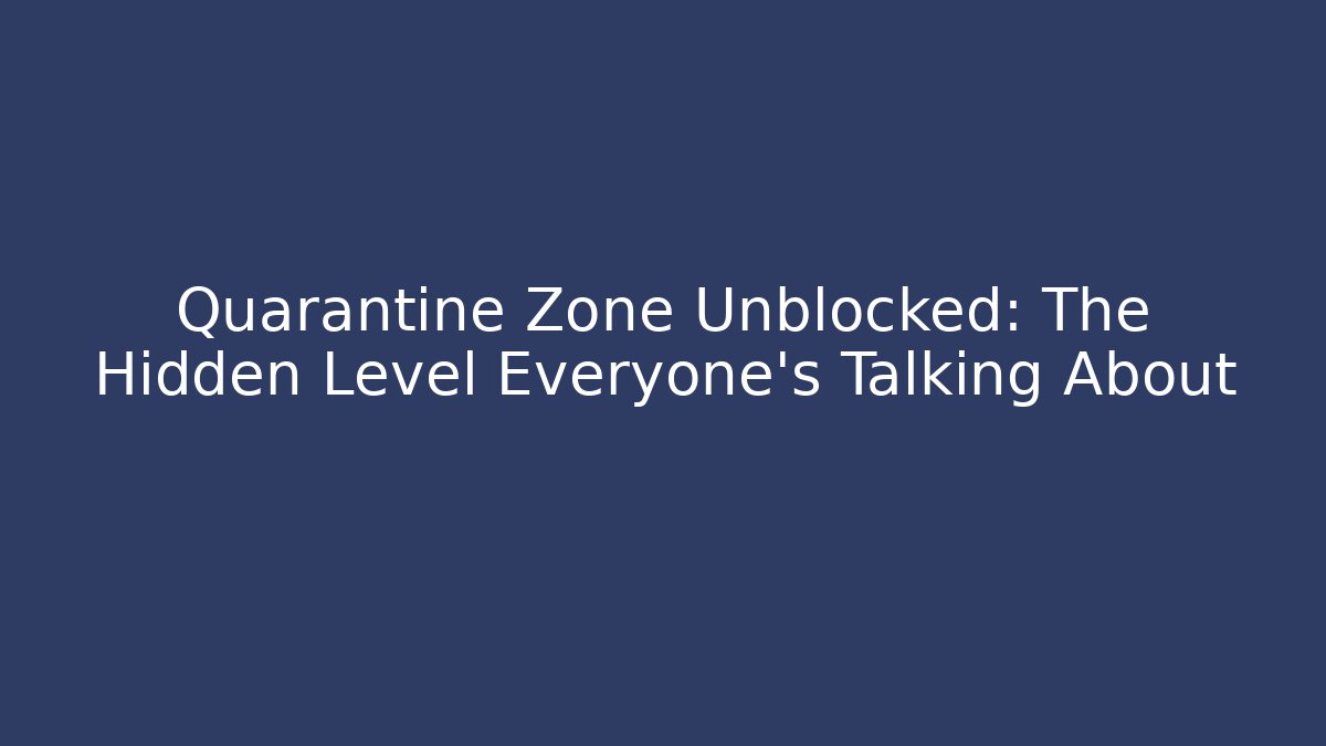 Quarantine Zone Unblocked: The Hidden Level Everyone's Talking About