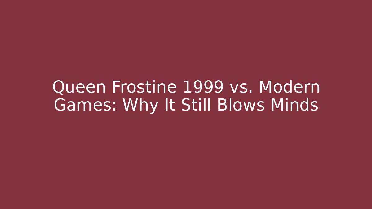 Queen Frostine 1999 vs. Modern Games: Why It Still Blows Minds