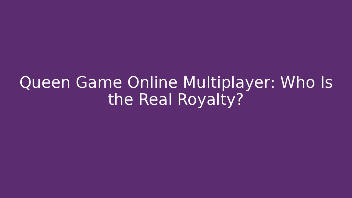 Queen Game Online Multiplayer: Who Is the Real Royalty?