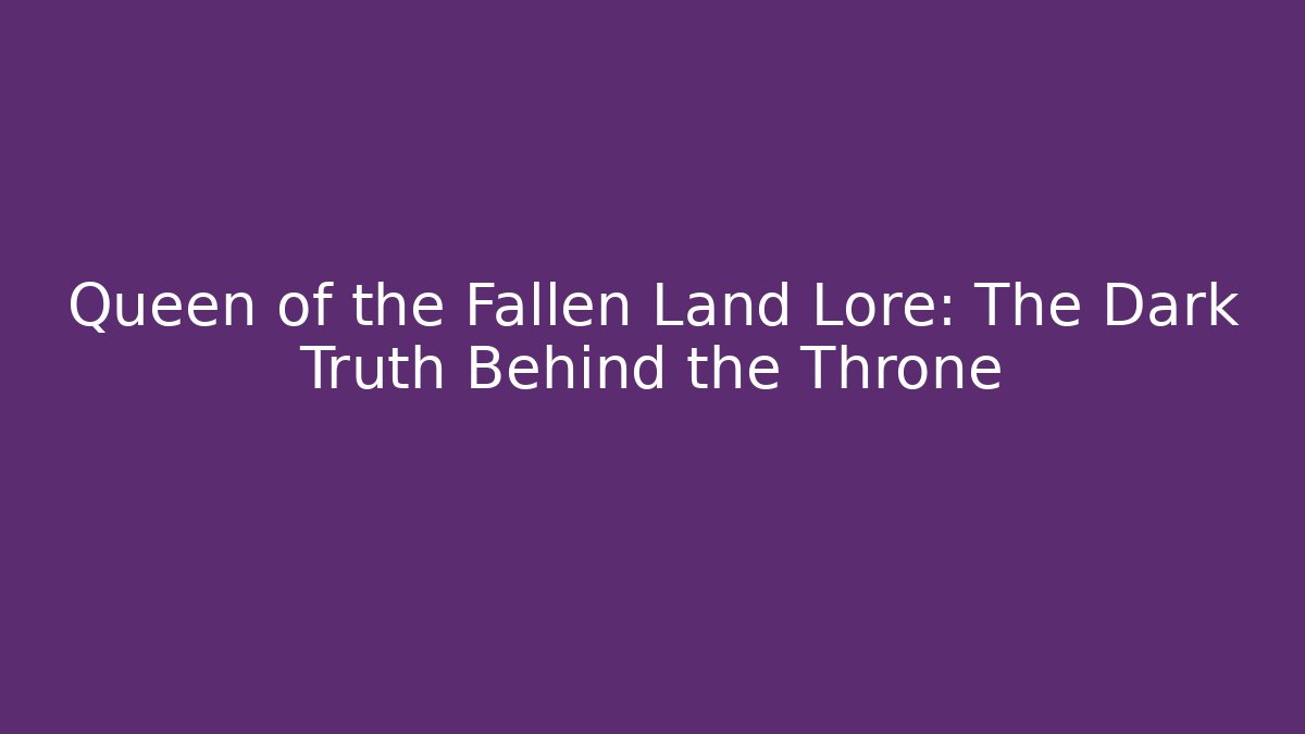 Queen of the Fallen Land Lore: The Dark Truth Behind the Throne - Método de Aprovação