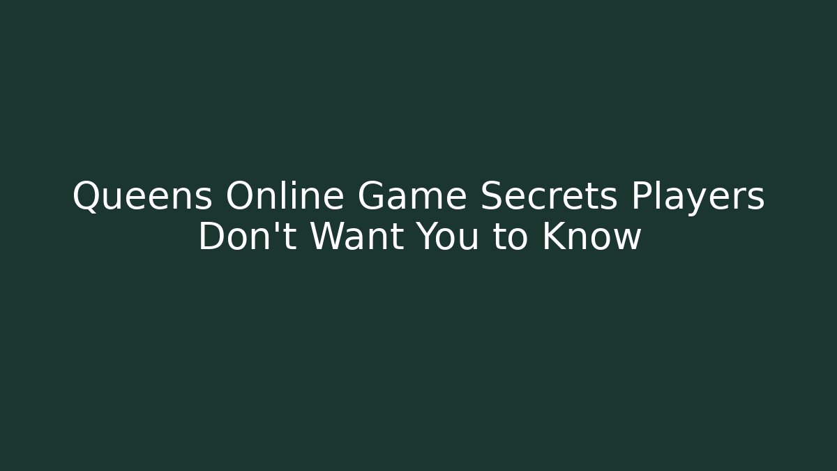 Queens Online Game Secrets Players Don't Want You to Know